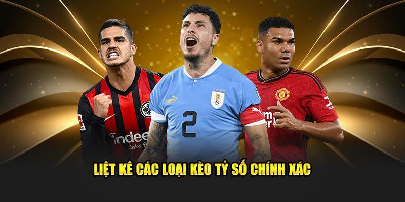Liệt kê các loại kèo tỷ số chính xác