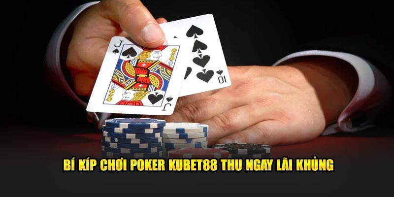 Bí kíp chơi Poker Kubet88 thu ngay lãi khủng