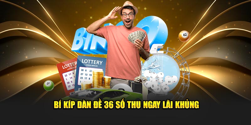 Bí kíp dàn đề 36 số thu ngay lãi khủng
