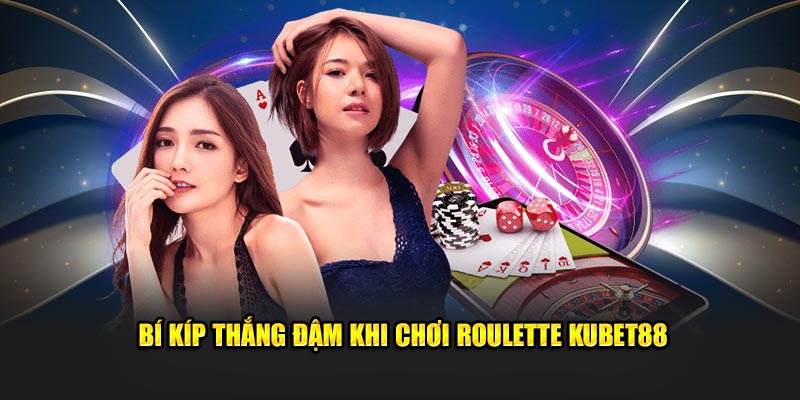 Bí kíp thắng đậm khi chơi Roulette Kubet88