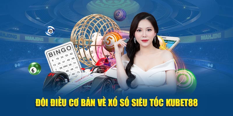 Đôi điều cơ bản về xổ số siêu tốc Kubet88