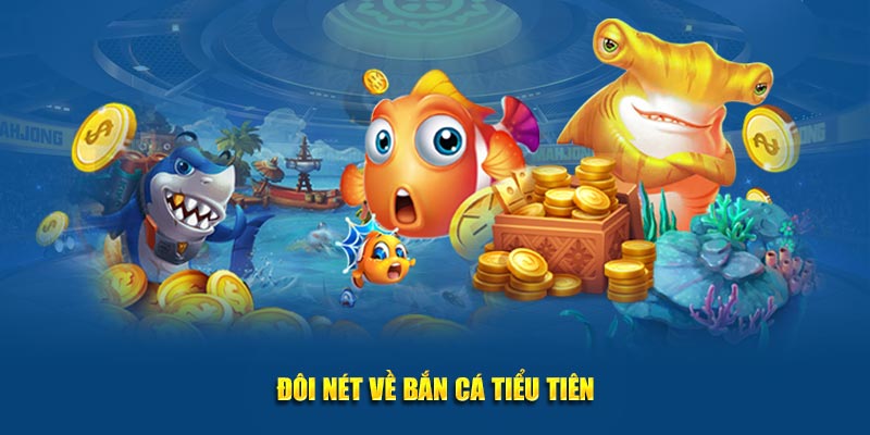 Đôi nét về bắn cá tiểu tiên