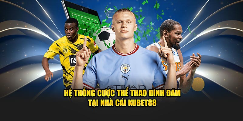 Hệ thống cược thể thao đình đám tại nhà cái Kubet88