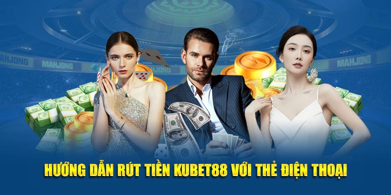 Hướng dẫn rút tiền Kubet88 với thẻ điện thoại