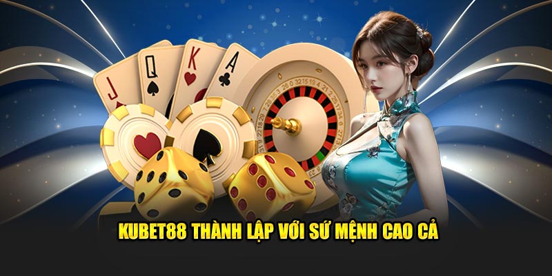 Kubet88 thành lập với sứ mệnh cao cả