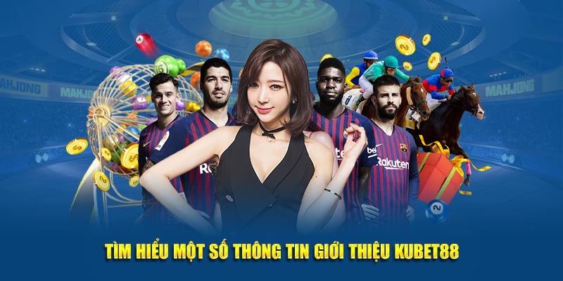 Tìm hiểu một số thông tin giới thiệu Kubet88