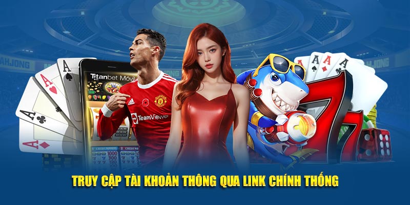 Truy cập tài khoản thông qua link chính thống