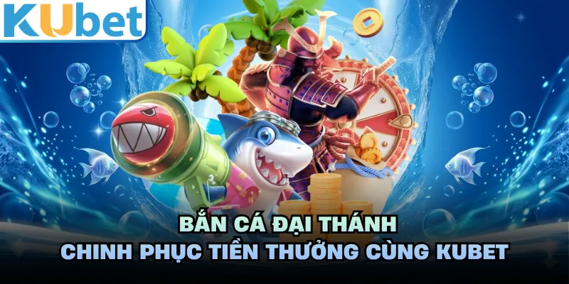 Bắn Cá Đại Thánh - Chinh Phục Tiền Thưởng Cùng KUBET