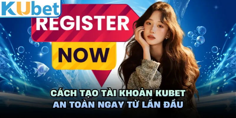 Cách tạo tài khoản KUBET an toàn ngay từ lần đầu