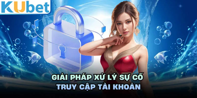 Giải pháp xử lý sự cố truy cập tài khoản