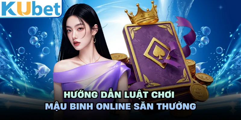 Hướng dẫn luật chơi mậu binh online săn thưởng