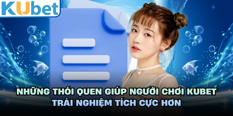 Những thói quen giúp người chơi KUBET trải nghiệm tích cực hơn