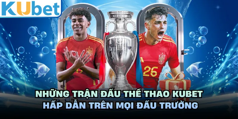 Những trận đấu thể thao KUBET hấp dẫn trên mọi đấu trường