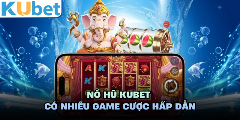 Nổ hũ KUBET có nhiều game cược hấp dẫn