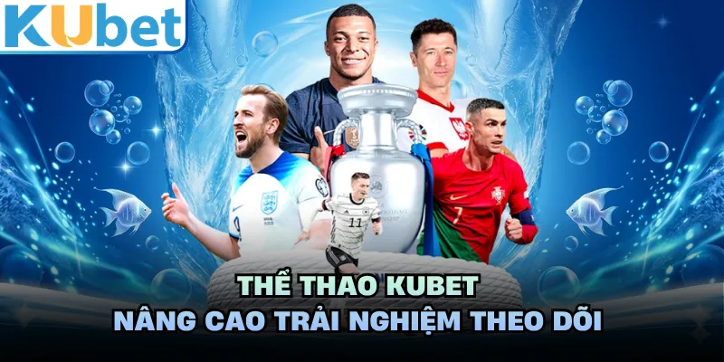 Thể thao KUBET nâng cao trải nghiệm theo dõi