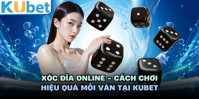 Xóc Đĩa Online - Cách Chơi Hiệu Quả Mỗi Ván Tại KUBET